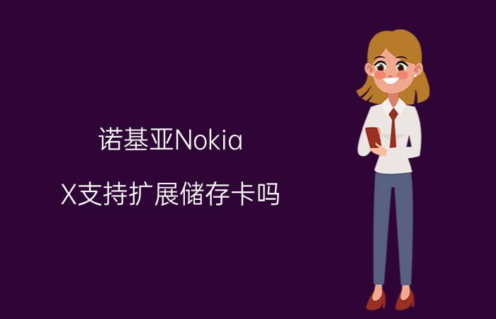 诺基亚Nokia X支持扩展储存卡吗？支持多大的储存卡？